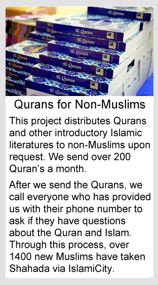 This project distributes Qurans and other introductory Islamic literatures to non-Muslims upon request. We send over 200 Quran’s a month. After we send the Qurans, we call everyone who has provided us with their phone number to ask if they have questions about the Quran and Islam. Through this process, over 1400 new Muslims have taken Shahada via IslamiCity.